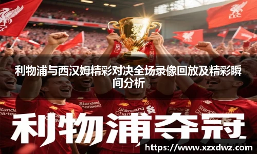 利物浦与西汉姆精彩对决全场录像回放及精彩瞬间分析
